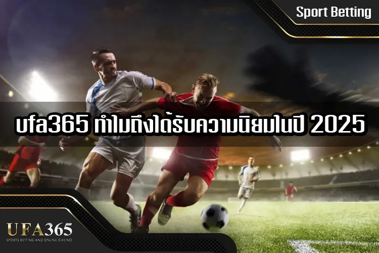 กีฬา ufa365 คืออะไร และทำไมถึงได้รับความนิยมในปี 2025