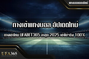 ทางเข้าแทงบอล อัปเดตใหม่ UFABET365 ล่าสุด 2025 เข้าได้จริง 100%
